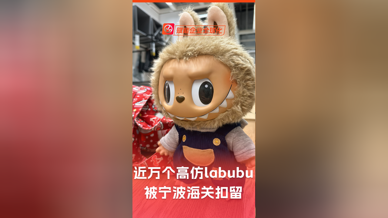 侵权Labubu！海关扣留20240个儿童玩具